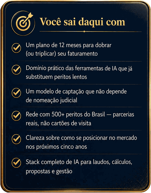 Você sai daqui com: direção estratégica, processos, captação, posicionamento, rede de contatos e estrutura de negócio pericial